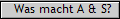 Was macht A & S?